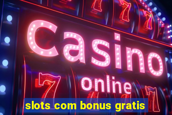 slots com bonus gratis