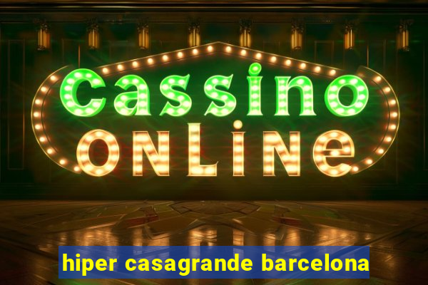 hiper casagrande barcelona