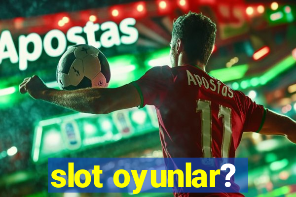 slot oyunlar?