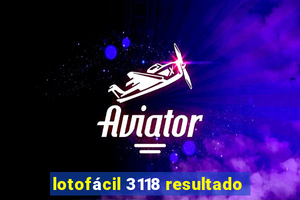 lotofácil 3118 resultado