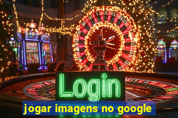 jogar imagens no google