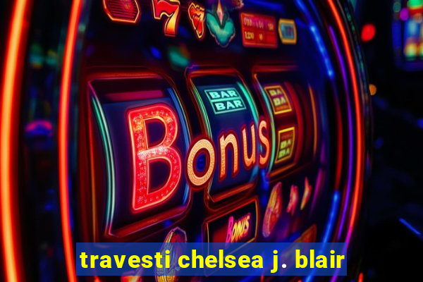 travesti chelsea j. blair