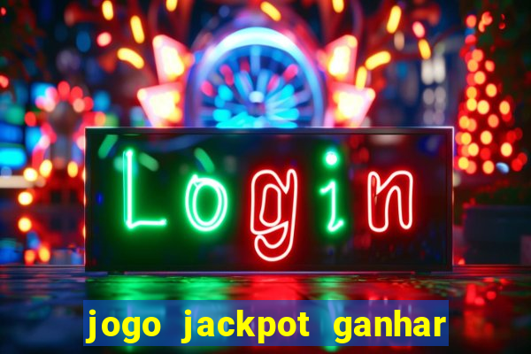 jogo jackpot ganhar dinheiro de verdade