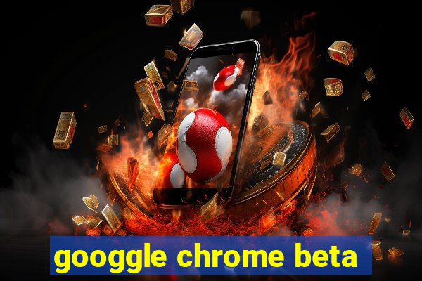 googgle chrome beta