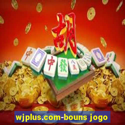 wjplus.com-bouns jogo