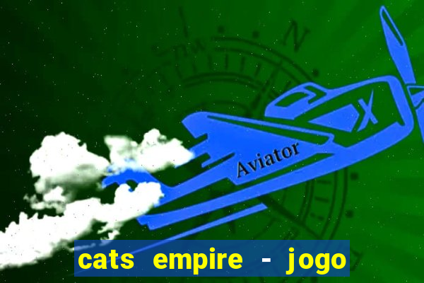 cats empire - jogo de gato