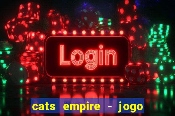 cats empire - jogo de gato