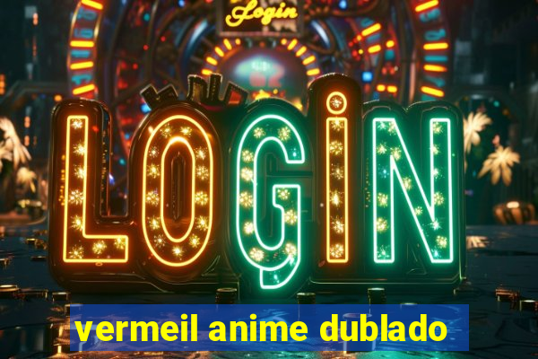 vermeil anime dublado