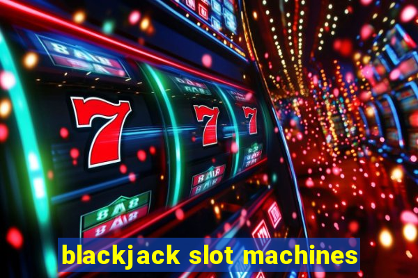 blackjack slot machines