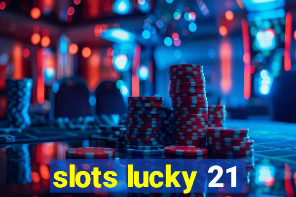 slots lucky 21