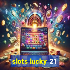 slots lucky 21