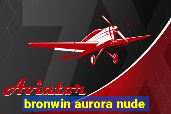 bronwin aurora nude