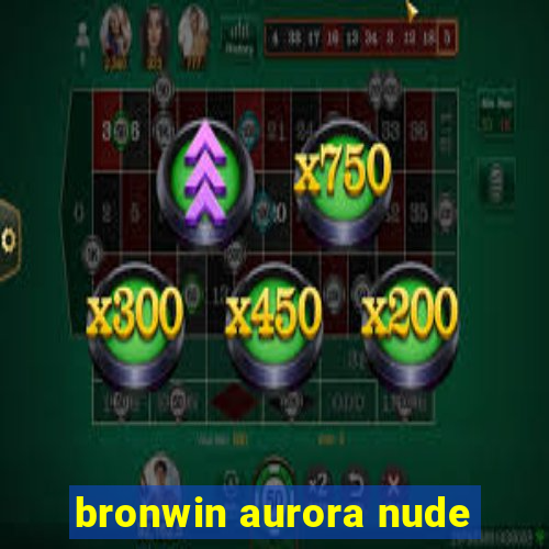 bronwin aurora nude