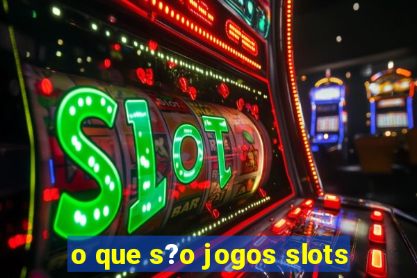 o que s?o jogos slots