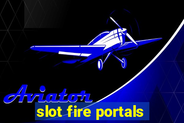 slot fire portals