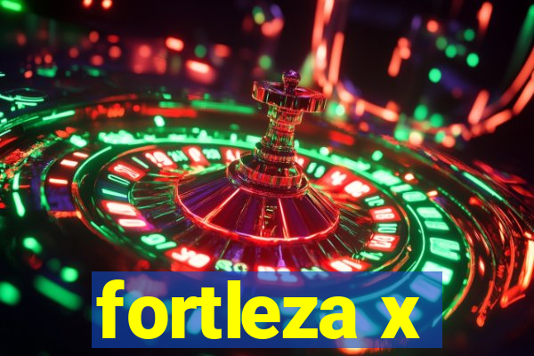 fortleza x