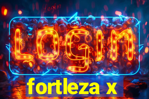 fortleza x