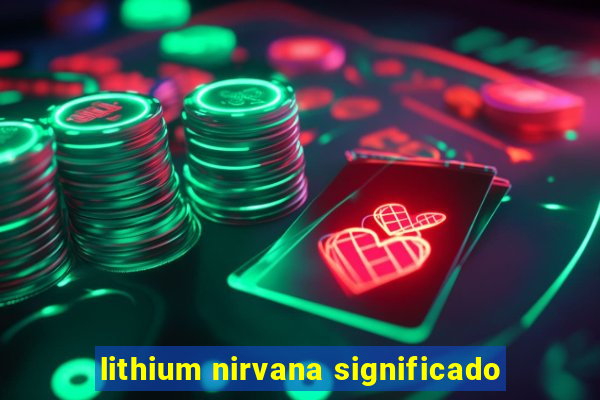 lithium nirvana significado