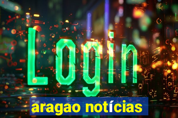 aragao notícias