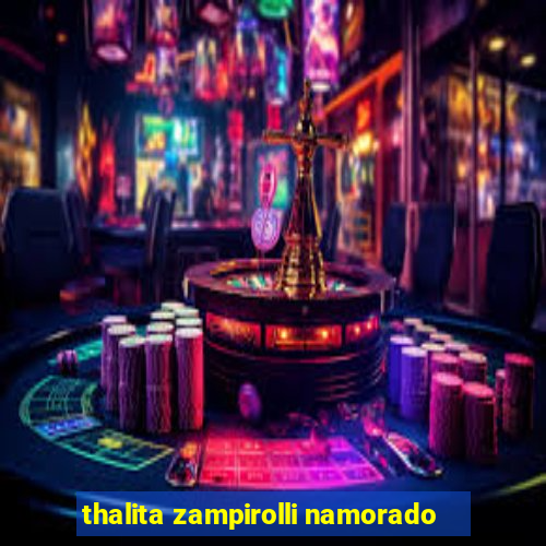 thalita zampirolli namorado