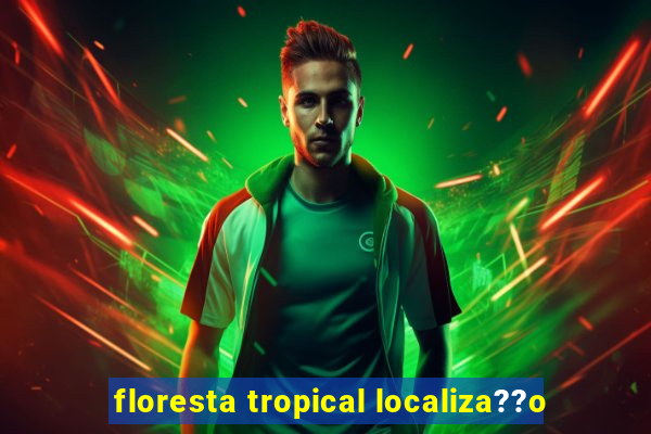 floresta tropical localiza??o