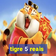 tigre 5 reais