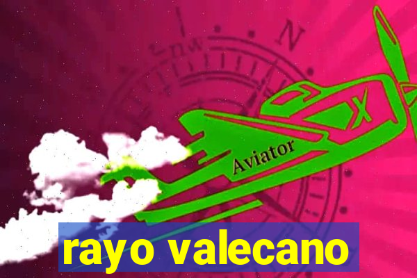 rayo valecano