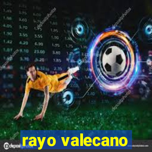 rayo valecano