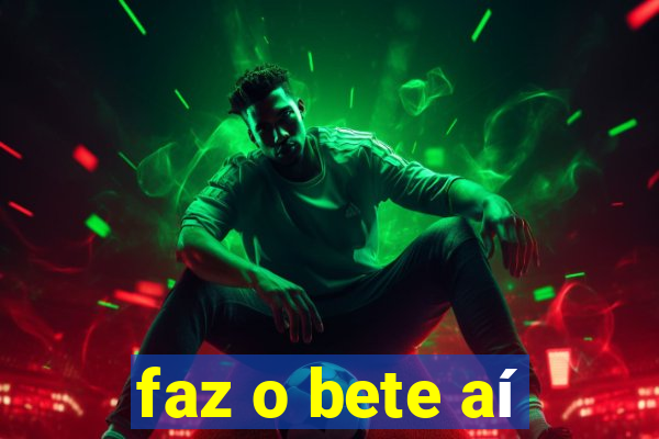 faz o bete aí