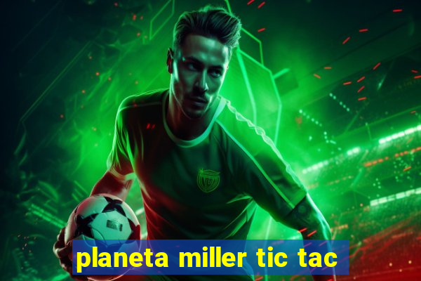 planeta miller tic tac