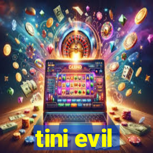 tini evil