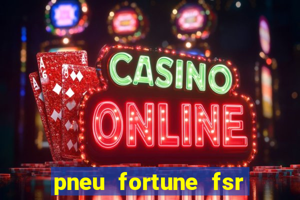 pneu fortune fsr 303 é bom