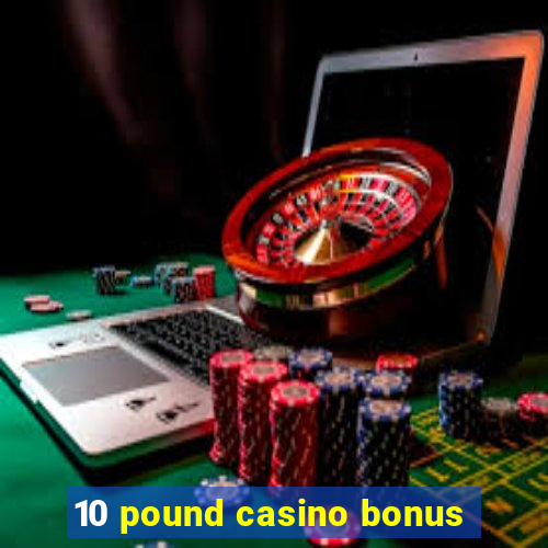 10 pound casino bonus