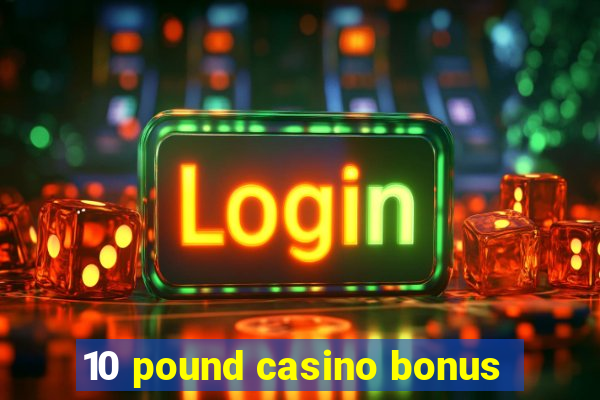 10 pound casino bonus