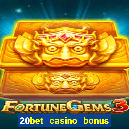 20bet casino bonus ohne einzahlung