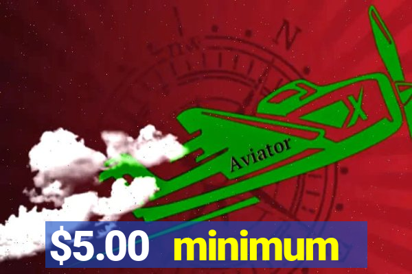 $5.00 minimum deposit casino