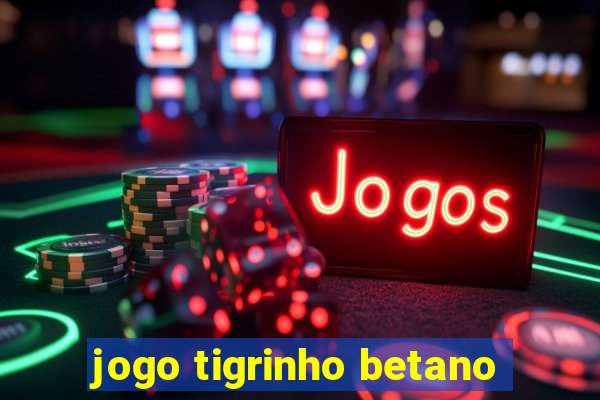 jogo tigrinho betano