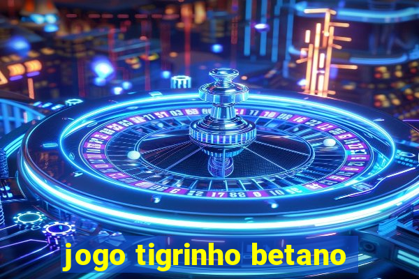 jogo tigrinho betano