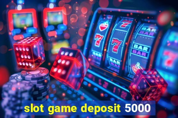 slot game deposit 5000