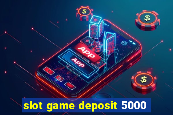 slot game deposit 5000