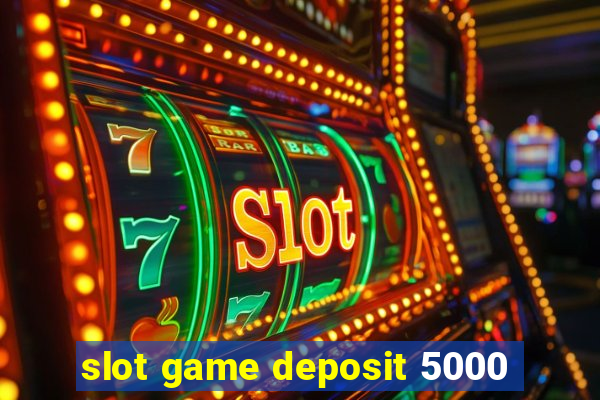 slot game deposit 5000