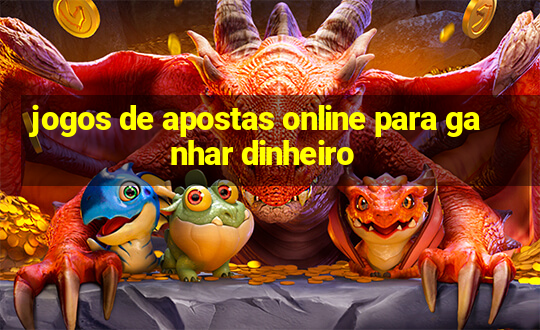 jogos de apostas online para ganhar dinheiro