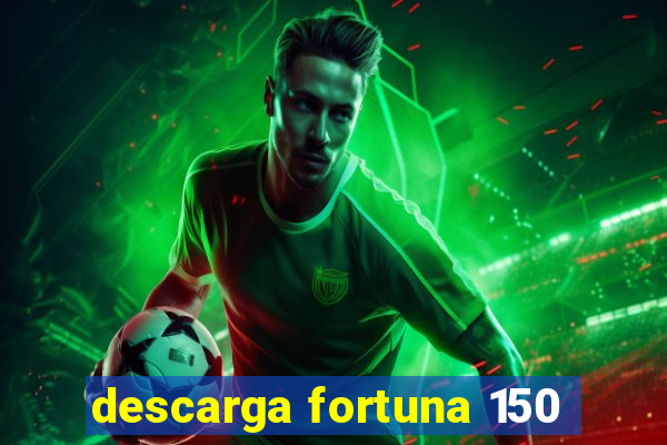 descarga fortuna 150