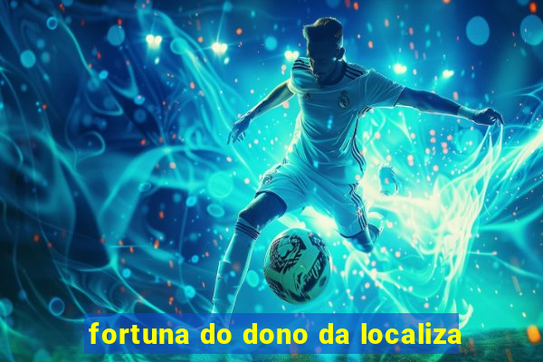 fortuna do dono da localiza