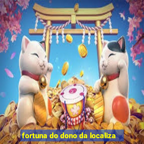 fortuna do dono da localiza