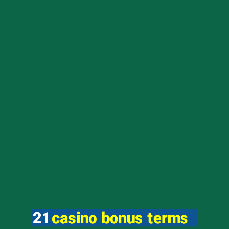 21 casino bonus terms