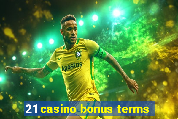 21 casino bonus terms