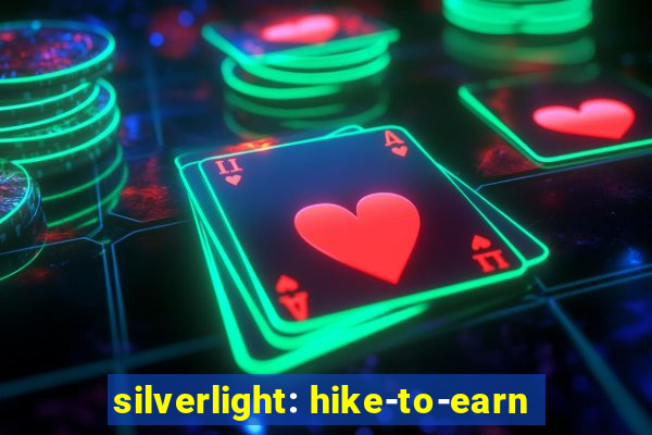 silverlight: hike-to-earn