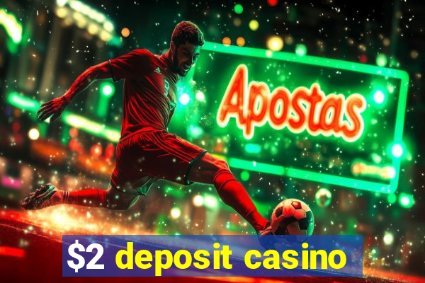 $2 deposit casino