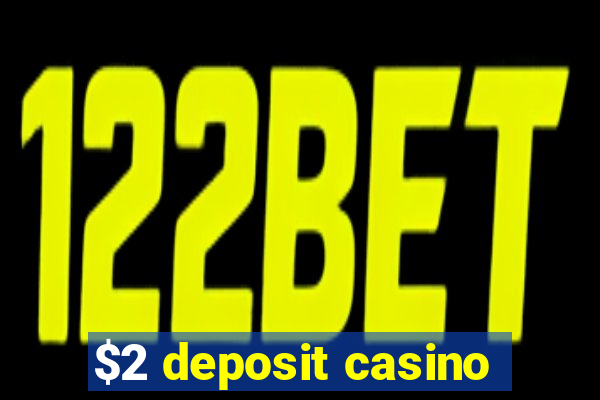 $2 deposit casino